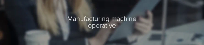 Featured image for Manufacturing machine operative