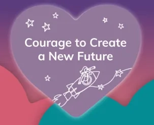 Courage to create a new future